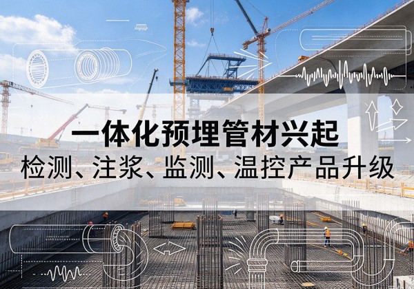 乐昌一体化管材产品兴起，声测注浆一体管、多功能预埋管应用增多